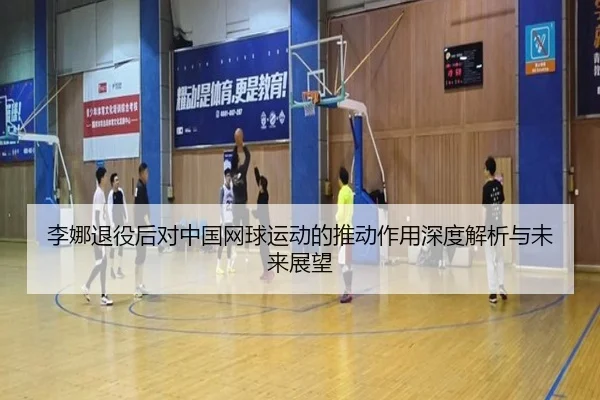李娜退役后对中国网球运动的推动作用深度解析与未来展望